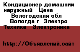 Кондиционер домашний наружный › Цена ­ 5 000 - Вологодская обл., Вологда г. Электро-Техника » Электроника   